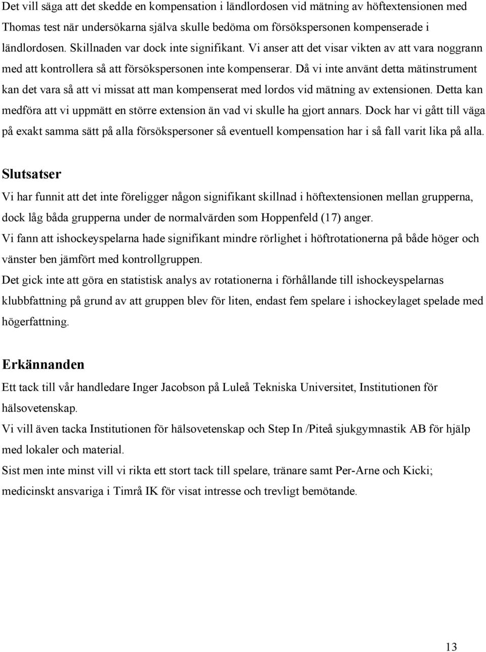 Då vi inte använt detta mätinstrument kan det vara så att vi missat att man kompenserat med lordos vid mätning av extensionen.