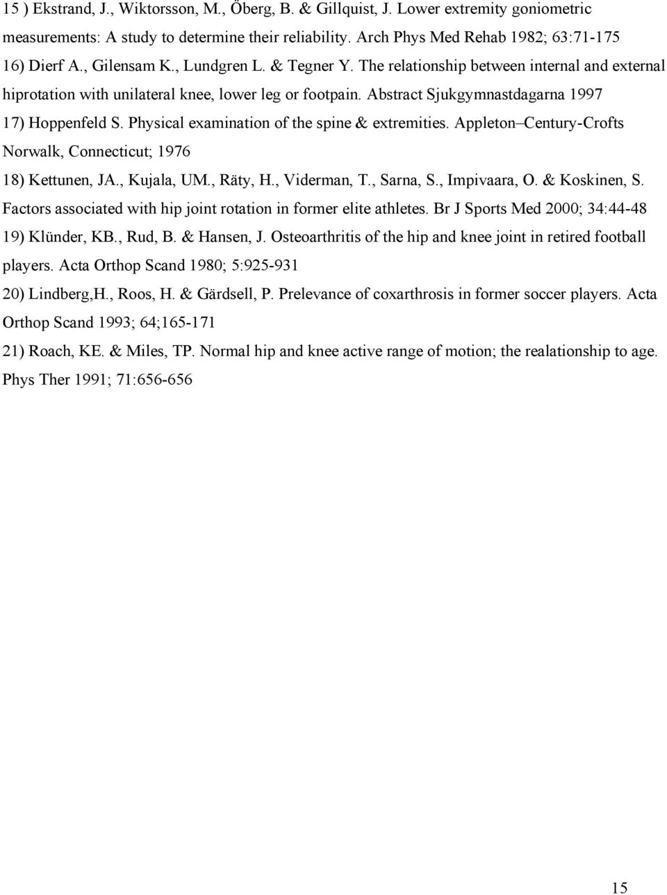 Physical examination of the spine & extremities. Appleton Century-Crofts Norwalk, Connecticut; 1976 18) Kettunen, JA., Kujala, UM., Räty, H., Viderman, T., Sarna, S., Impivaara, O. & Koskinen, S.