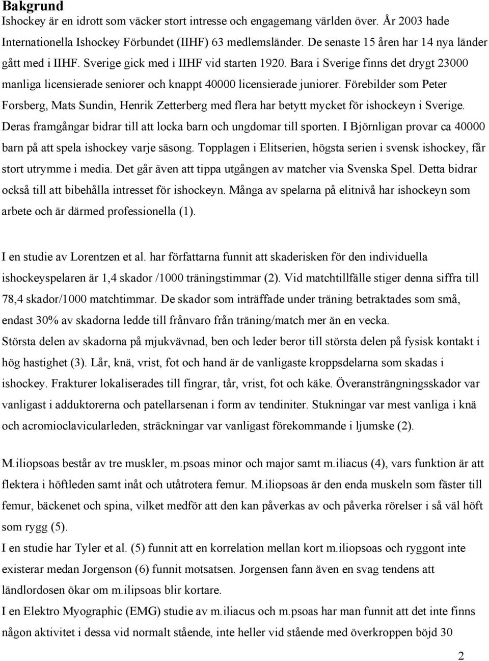Bara i Sverige finns det drygt 23000 manliga licensierade seniorer och knappt 40000 licensierade juniorer.