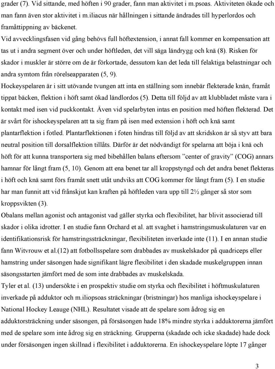 Vid avvecklingsfasen vid gång behövs full höftextension, i annat fall kommer en kompensation att tas ut i andra segment över och under höftleden, det vill säga ländrygg och knä (8).