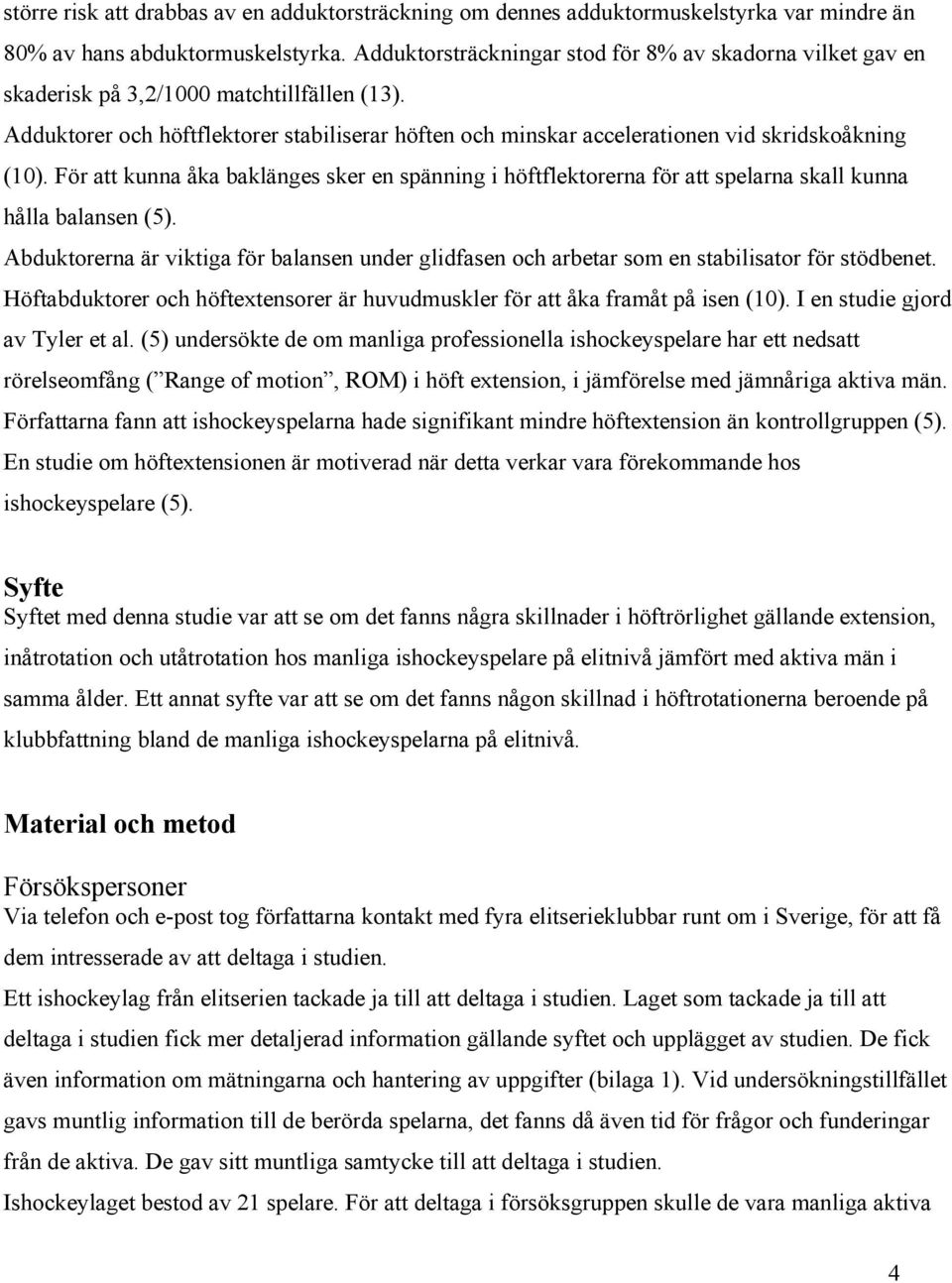 Adduktorer och höftflektorer stabiliserar höften och minskar accelerationen vid skridskoåkning (10).