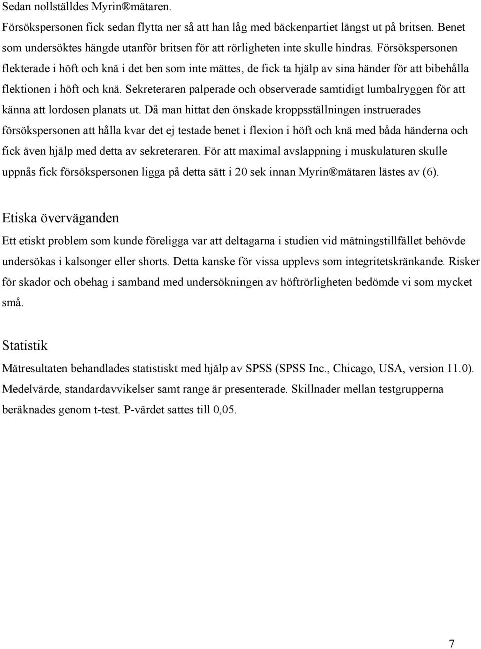 Försökspersonen flekterade i höft och knä i det ben som inte mättes, de fick ta hjälp av sina händer för att bibehålla flektionen i höft och knä.