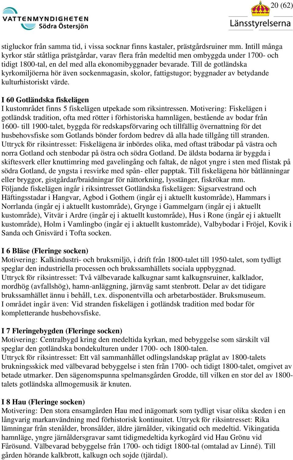 Till de gotländska kyrkomiljöerna hör även sockenmagasin, skolor, fattigstugor; byggnader av betydande kulturhistoriskt värde.