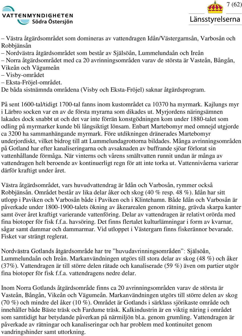 På sent 1600-tal/tidigt 1700-tal fanns inom kustområdet ca 10370 ha myrmark. Kajlungs myr i Lärbro socken var en av de första myrarna som dikades ut.