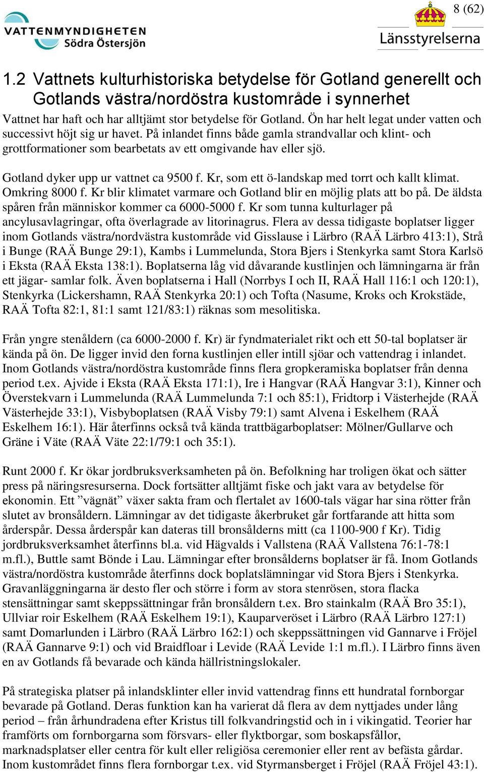 Gotland dyker upp ur vattnet ca 9500 f. Kr, som ett ö-landskap med torrt och kallt klimat. Omkring 8000 f. Kr blir klimatet varmare och Gotland blir en möjlig plats att bo på.