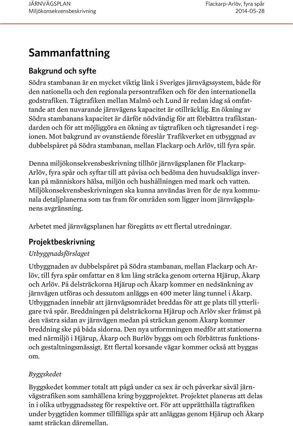 En ökning av Södra stambanans kapacitet är därför nödvändig för att förbättra trafikstandarden och för att möjliggöra en ökning av tågtrafiken och tågresandet i regionen.