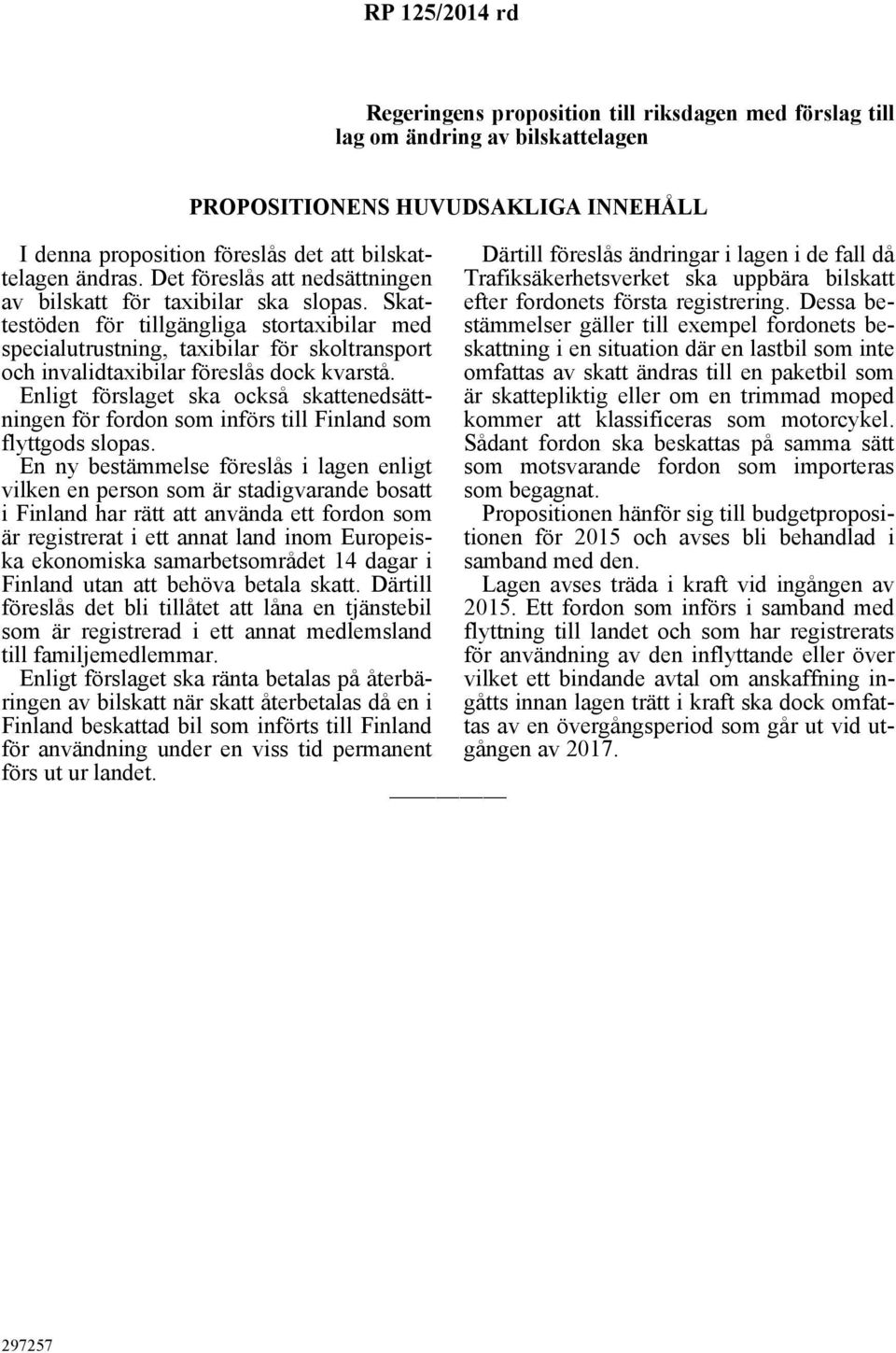 Skattestöden för tillgängliga stortaxibilar med specialutrustning, taxibilar för skoltransport och invalidtaxibilar föreslås dock kvarstå.