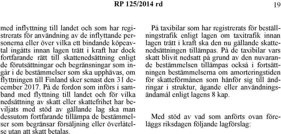 På de fordon som införs i samband med flyttning till landet och för vilka nedsättning av skatt eller skattefrihet har beviljats med stöd av gällande lag ska man dessutom fortfarande tillämpa de