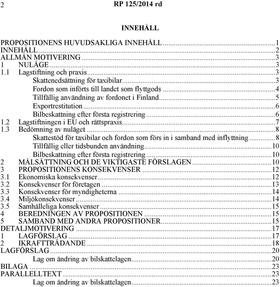 2 Lagstiftningen i EU och rättspraxis...7 1.3 Bedömning av nuläget...8 Skattestöd för taxibilar och fordon som förs in i samband med inflyttning...8 Tillfällig eller tidsbunden användning.