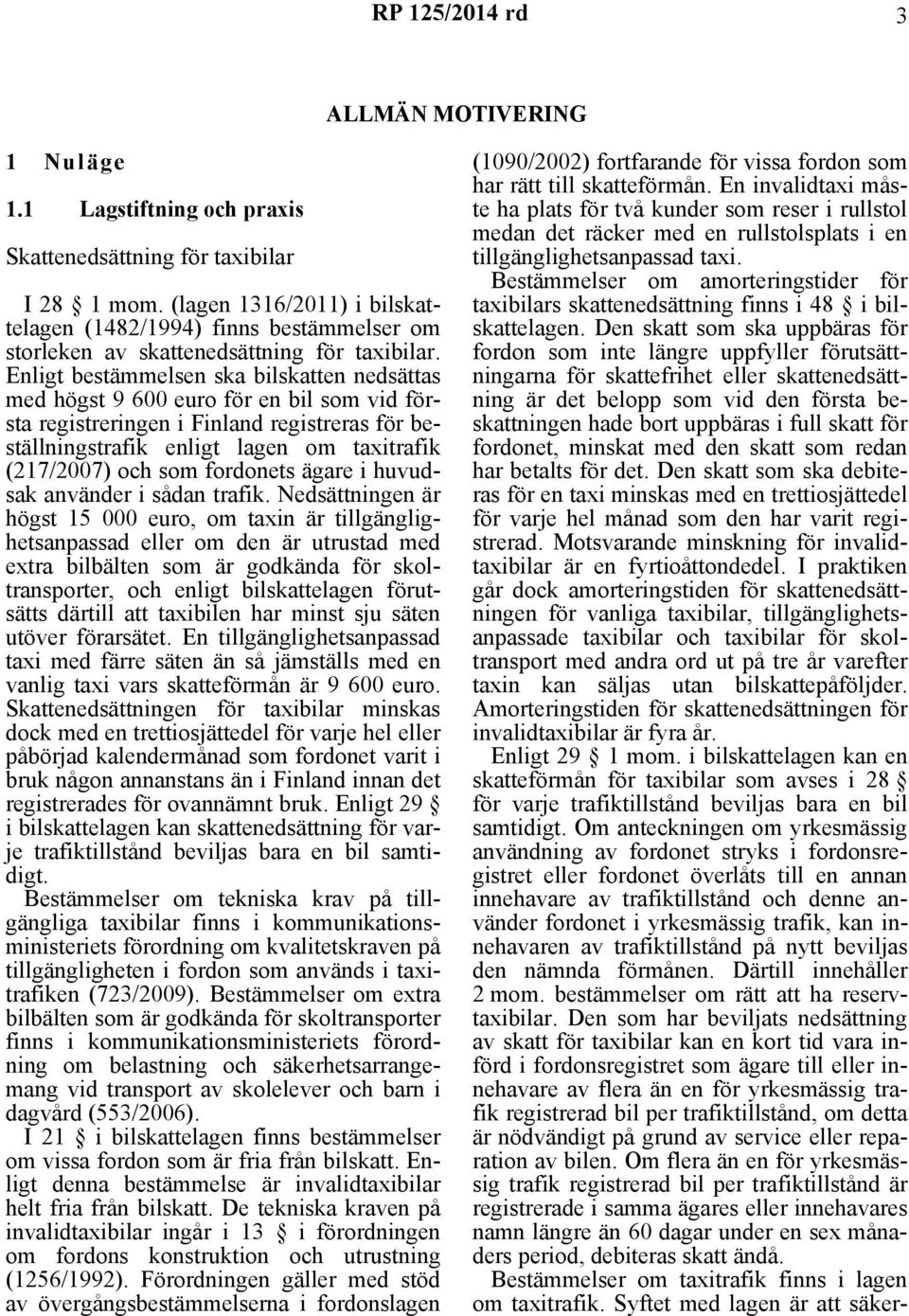 Enligt bestämmelsen ska bilskatten nedsättas med högst 9 600 euro för en bil som vid första registreringen i Finland registreras för beställningstrafik enligt lagen om taxitrafik (217/2007) och som