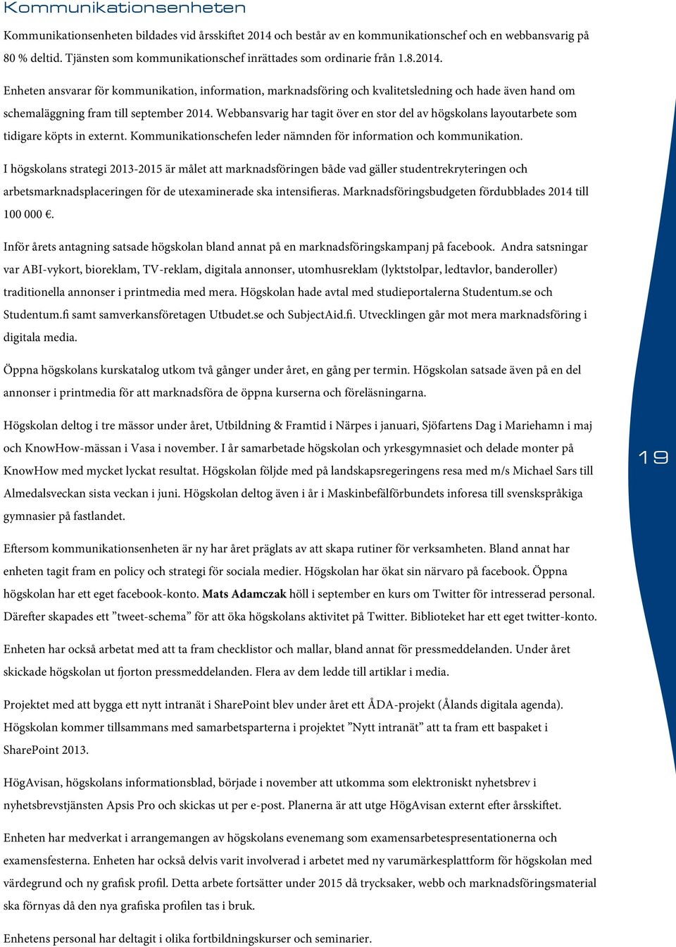 Enheten ansvarar för kommunikation, information, marknadsföring och kvalitetsledning och hade även hand om schemaläggning fram till september 2014.