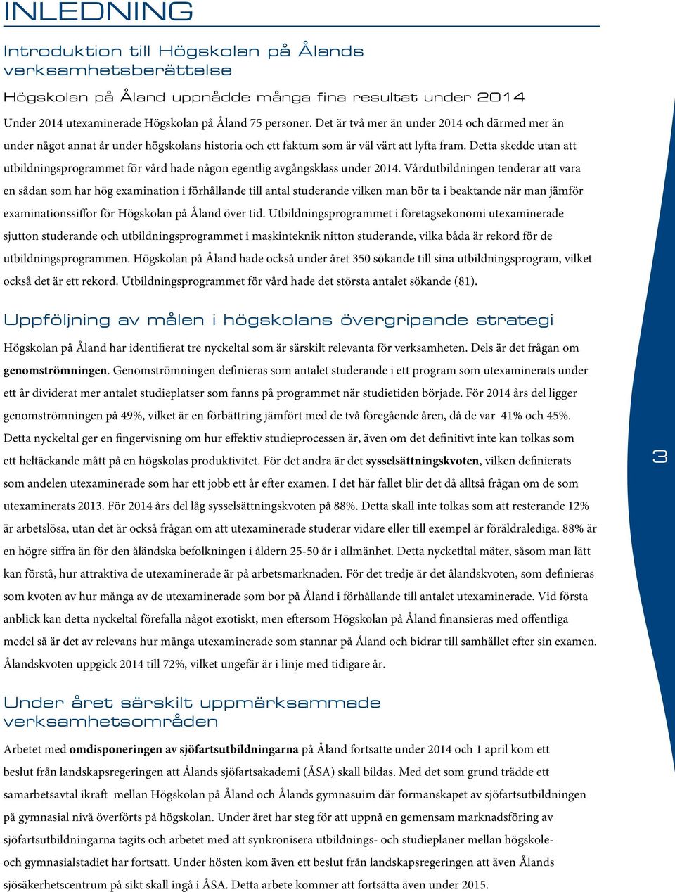 Detta skedde utan att utbildningsprogrammet för vård hade någon egentlig avgångsklass under 2014.