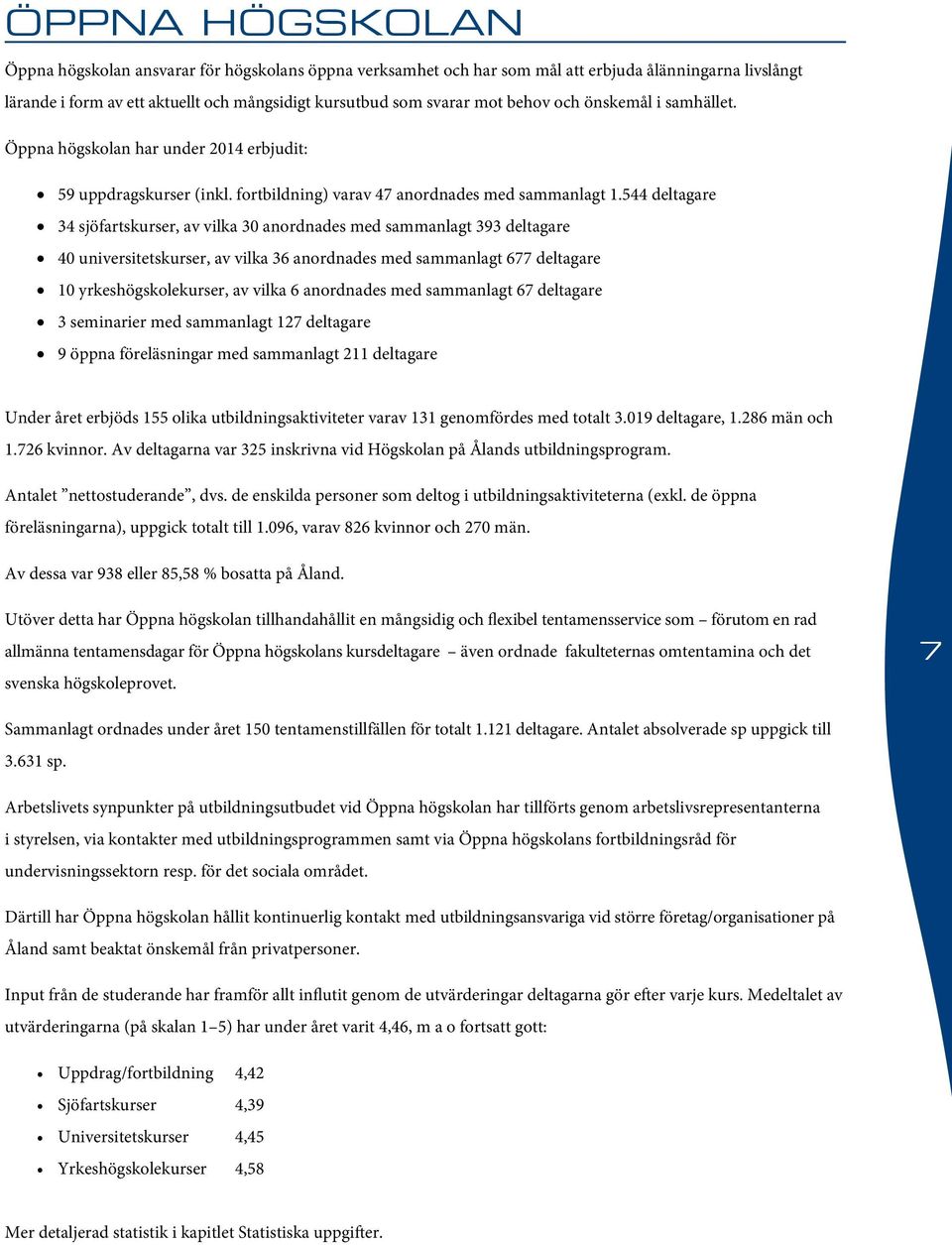 544 deltagare 34 sjöfartskurser, av vilka 30 anordnades med sammanlagt 393 deltagare 40 universitetskurser, av vilka 36 anordnades med sammanlagt 677 deltagare 10 yrkeshögskolekurser, av vilka 6