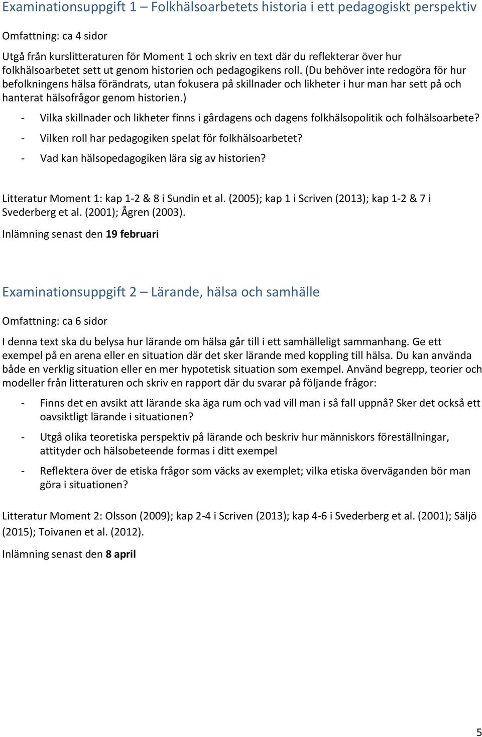 (Du behöver inte redogöra för hur befolkningens hälsa förändrats, utan fokusera på skillnader och likheter i hur man har sett på och hanterat hälsofrågor genom historien.