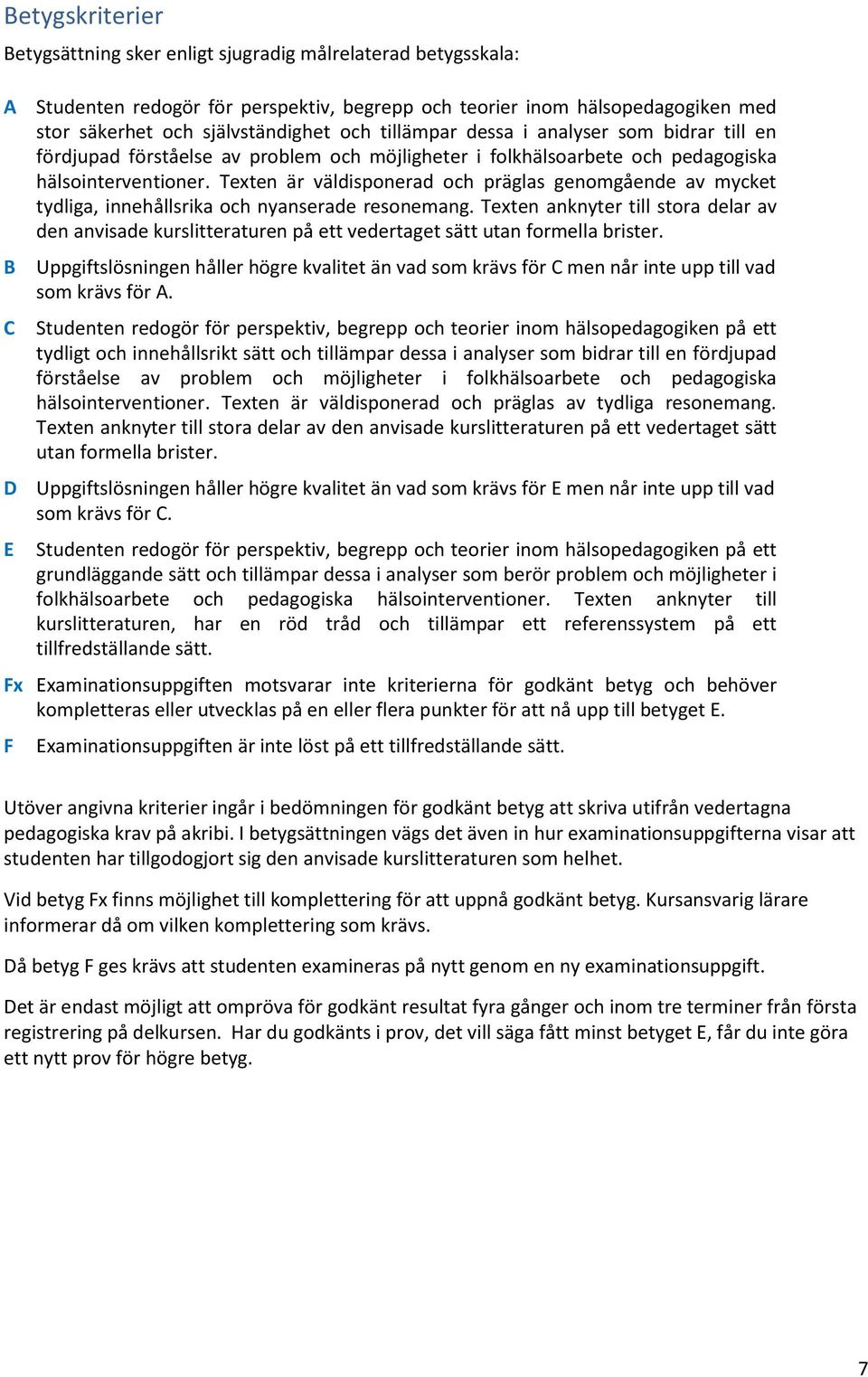 Texten är väldisponerad och präglas genomgående av mycket tydliga, innehållsrika och nyanserade resonemang.