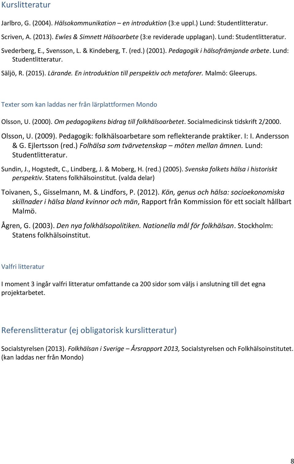 En introduktion till perspektiv och metaforer. Malmö: Gleerups. Texter som kan laddas ner från lärplattformen Mondo Olsson, U. (2000). Om pedagogikens bidrag till folkhälsoarbetet.
