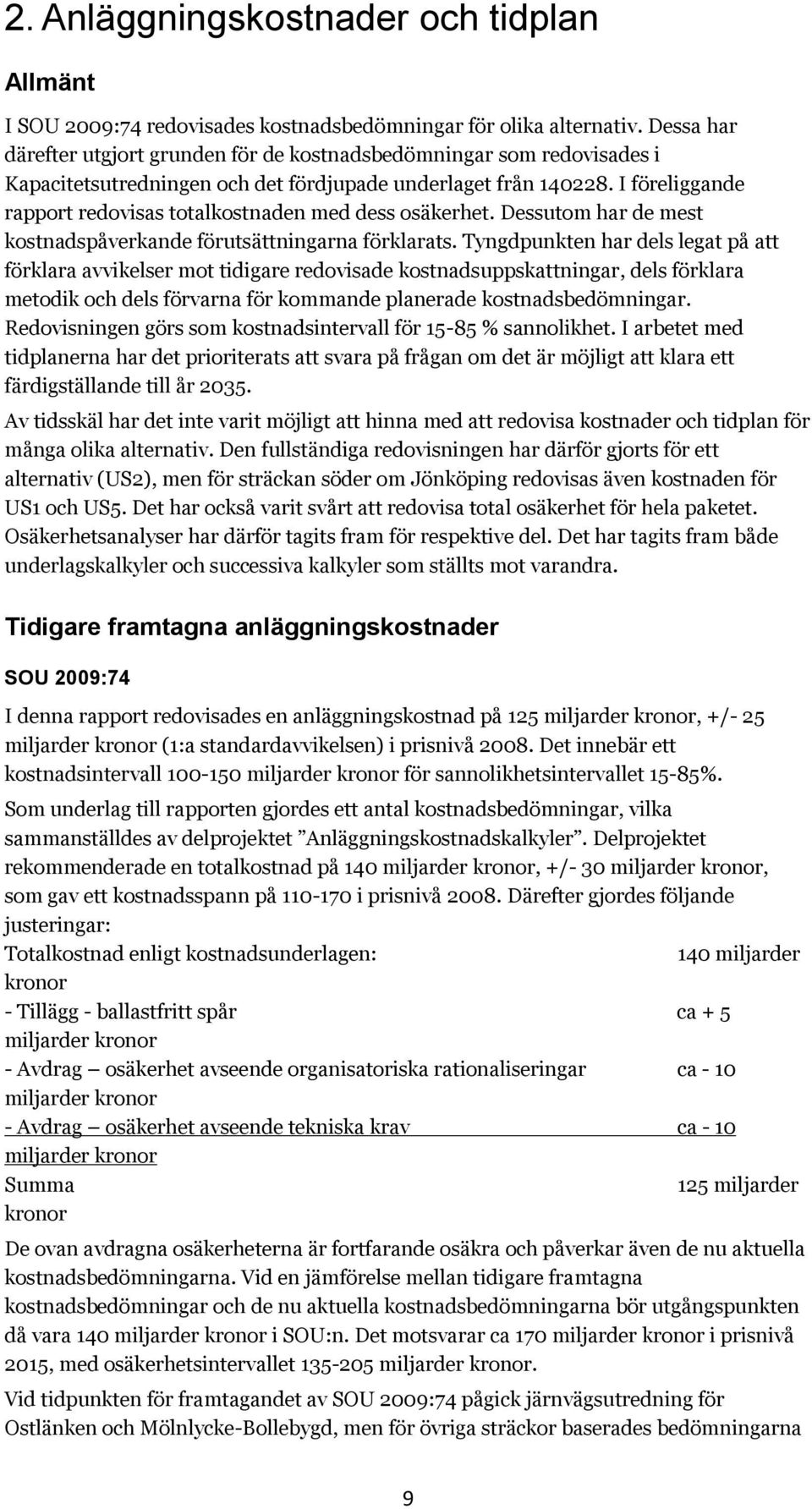 I föreliggande rapport redovisas totalkostnaden med dess osäkerhet. Dessutom har de mest kostnadspåverkande förutsättningarna förklarats.