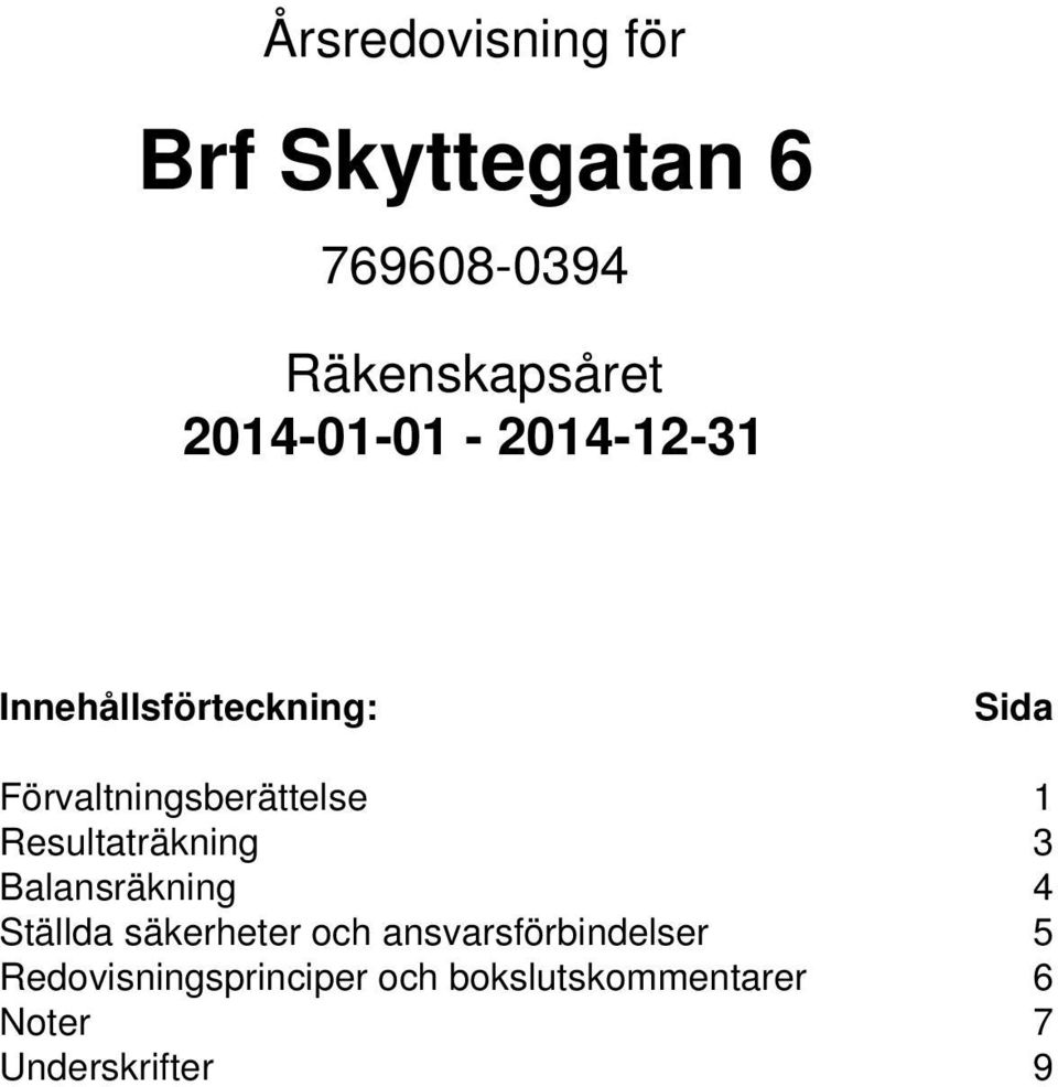 Förvaltningsberättelse 1 Resultaträkning 3 Balansräkning 4 Ställda