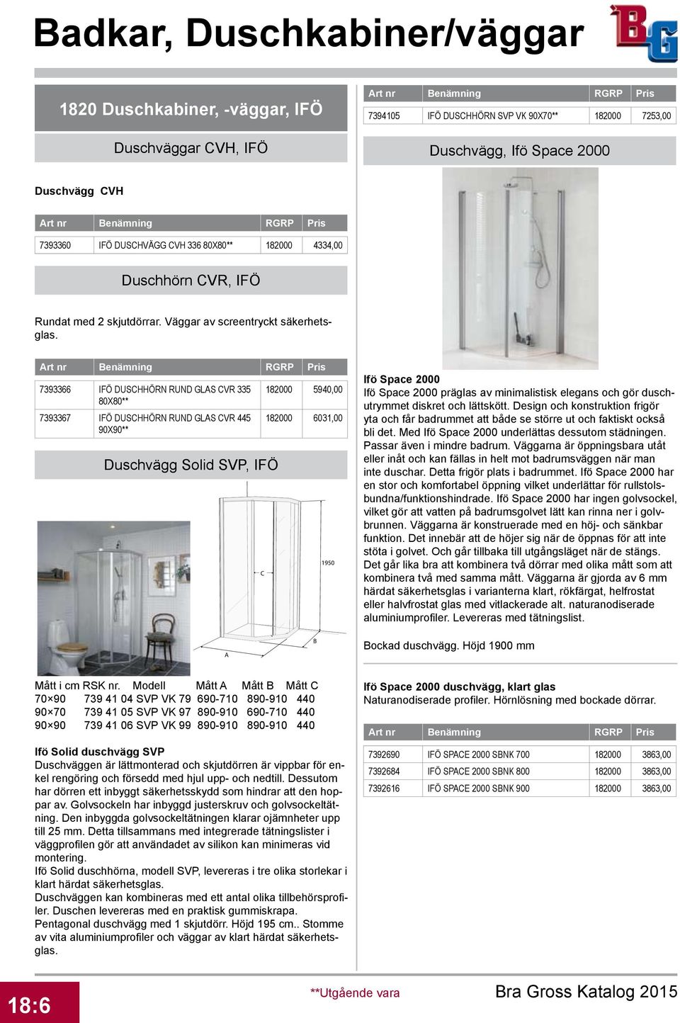 7393366 IFÖ DUSCHHÖRN RUND GLAS CVR 335 80X80** 7393367 IFÖ DUSCHHÖRN RUND GLAS CVR 445 90X90** Duschvägg Solid SVP, IFÖ C 182000 5940,00 182000 6031,00 1950 Ifö Space 2000 Ifö Space 2000 präglas av