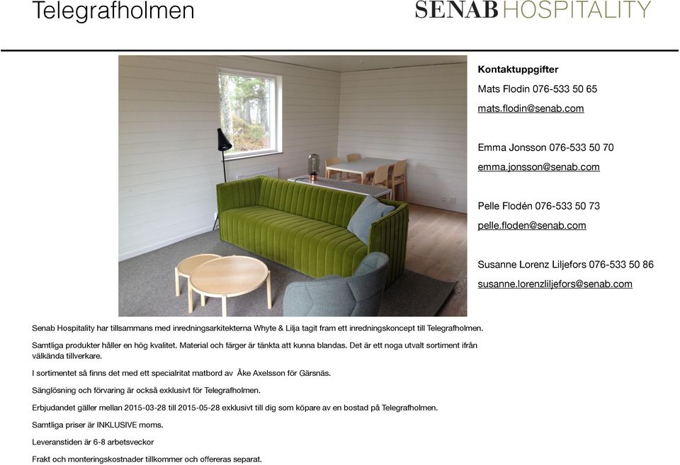 com Senab Hospitality har tillsammans med inredningsarkitekterna Whyte & Lilja tagit fram ett inredningskoncept till Telegrafholmen. Samtliga produkter håller en hög kvalitet.