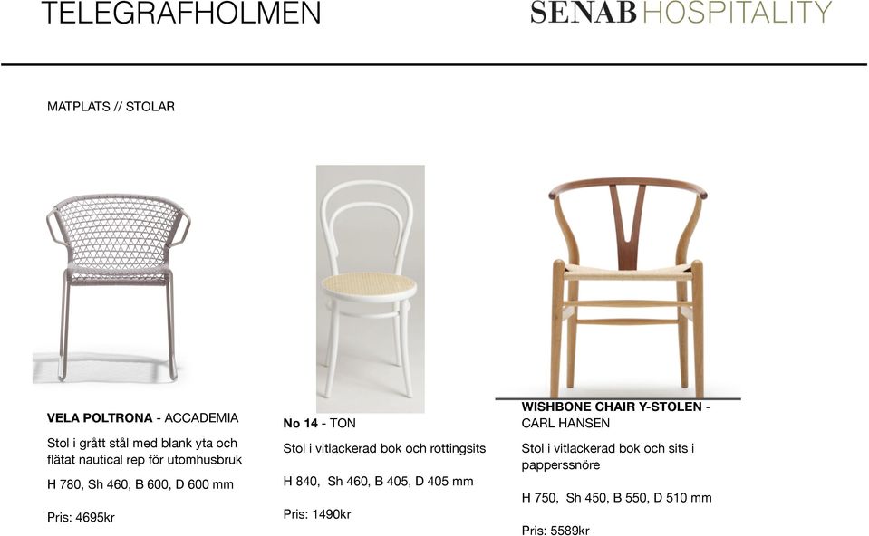 vitlackerad bok och rottingsits H 840, Sh 460, B 405, D 405 mm Pris: 1490kr WISHBONE CHAIR Y-STOLEN
