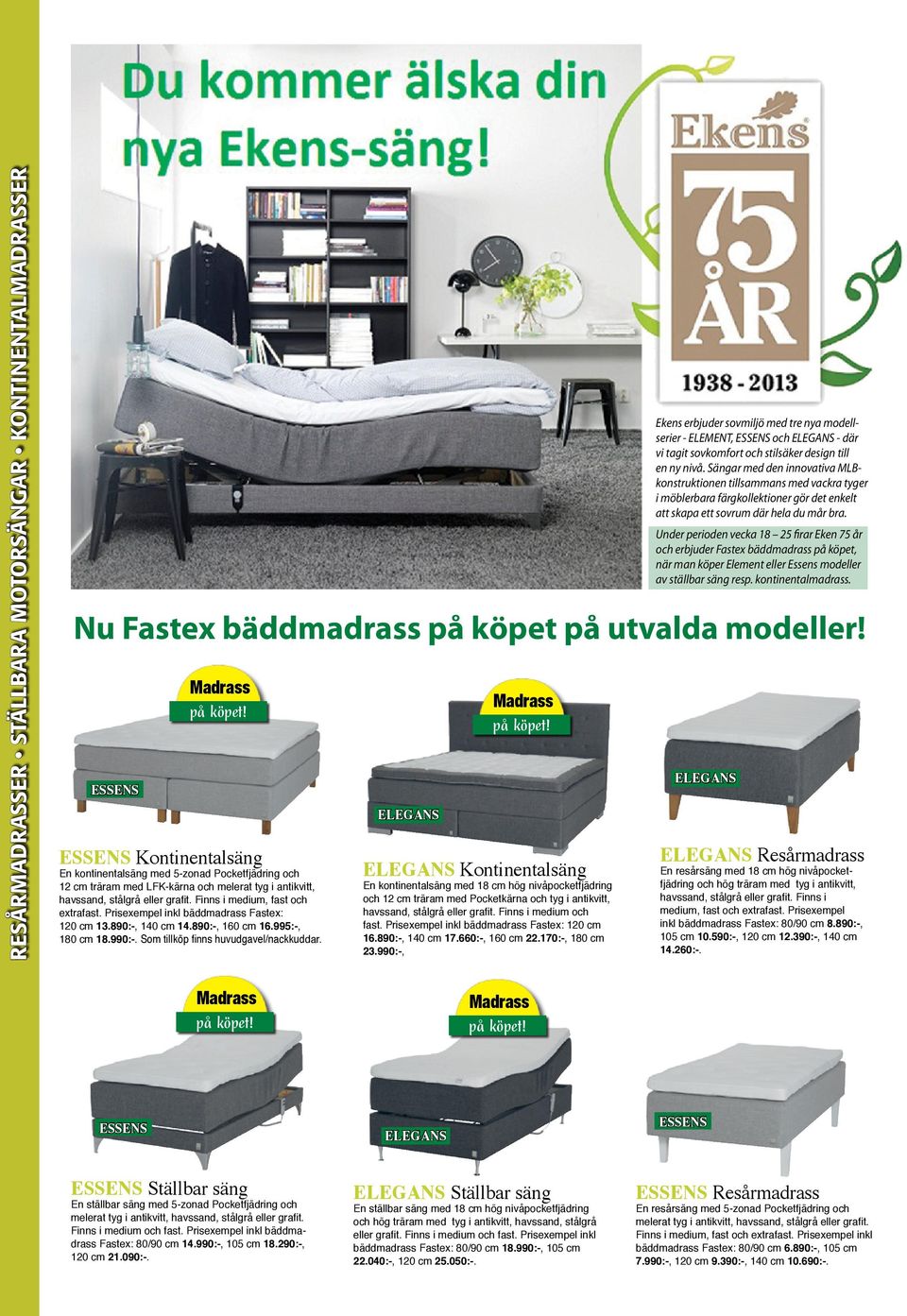 Prisexempel inkl bäddmadrass Fastex: 120 cm 13.890:-, 140 cm 14.890:-, 160 cm 16.995:-, 180 cm 18.990:-. Som tillköp finns huvudgavel/nackkuddar. ELEGANS Madrass på köpet!