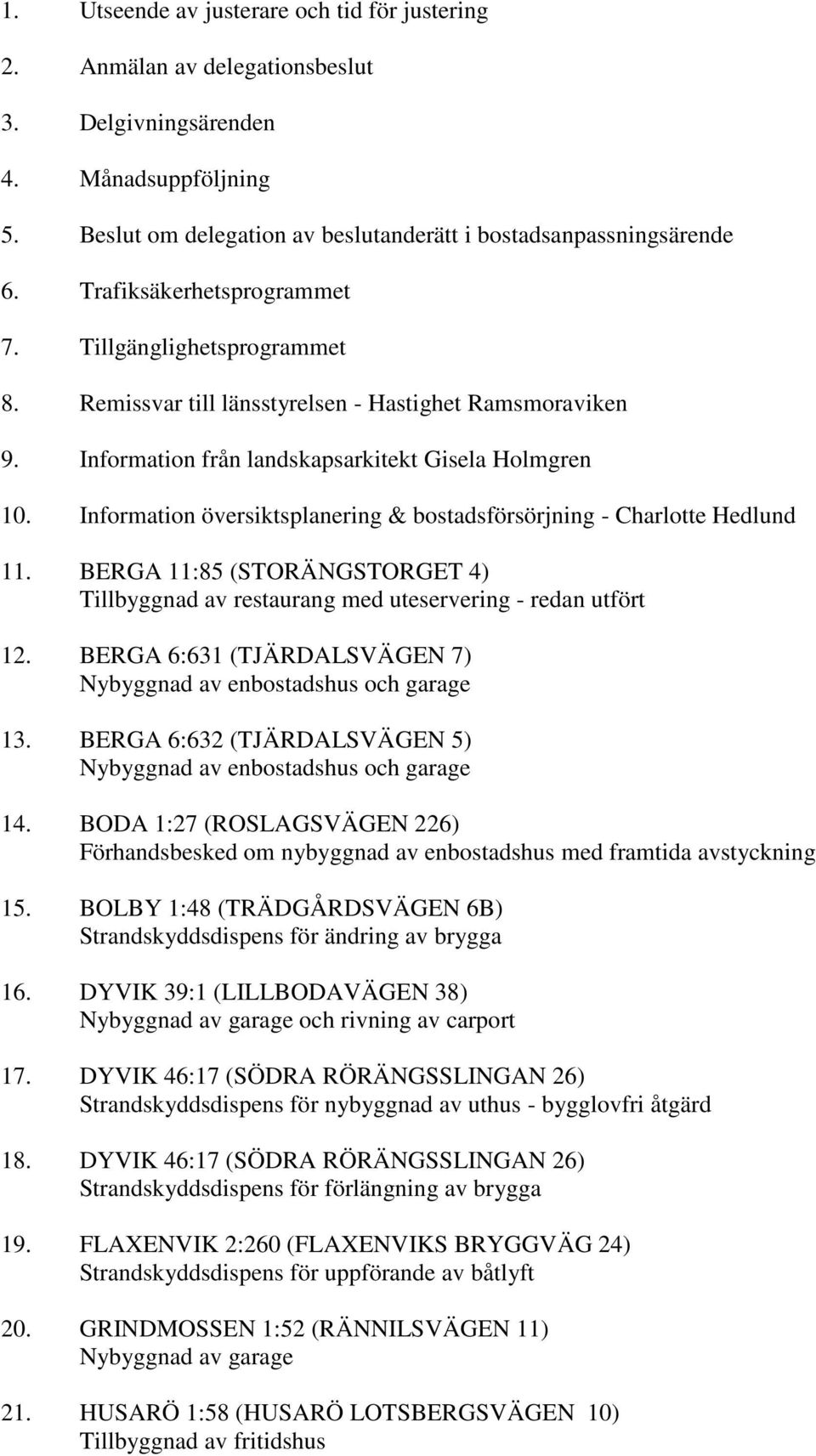 Information översiktsplanering & bostadsförsörjning - Charlotte Hedlund 11. BERGA 11:85 (STORÄNGSTORGET 4) Tillbyggnad av restaurang med uteservering - redan utfört 12.