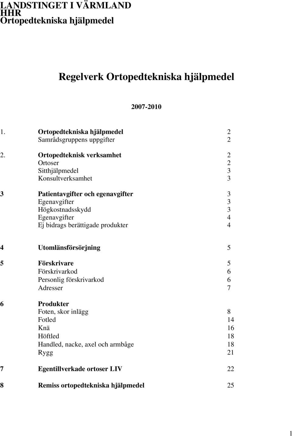 Ortopedteknisk verksamhet 2 Ortoser 2 Sitthjälpmedel 3 Konsultverksamhet 3 3 Patientavgifter och egenavgifter 3 Egenavgifter 3 Högkostnadsskydd 3