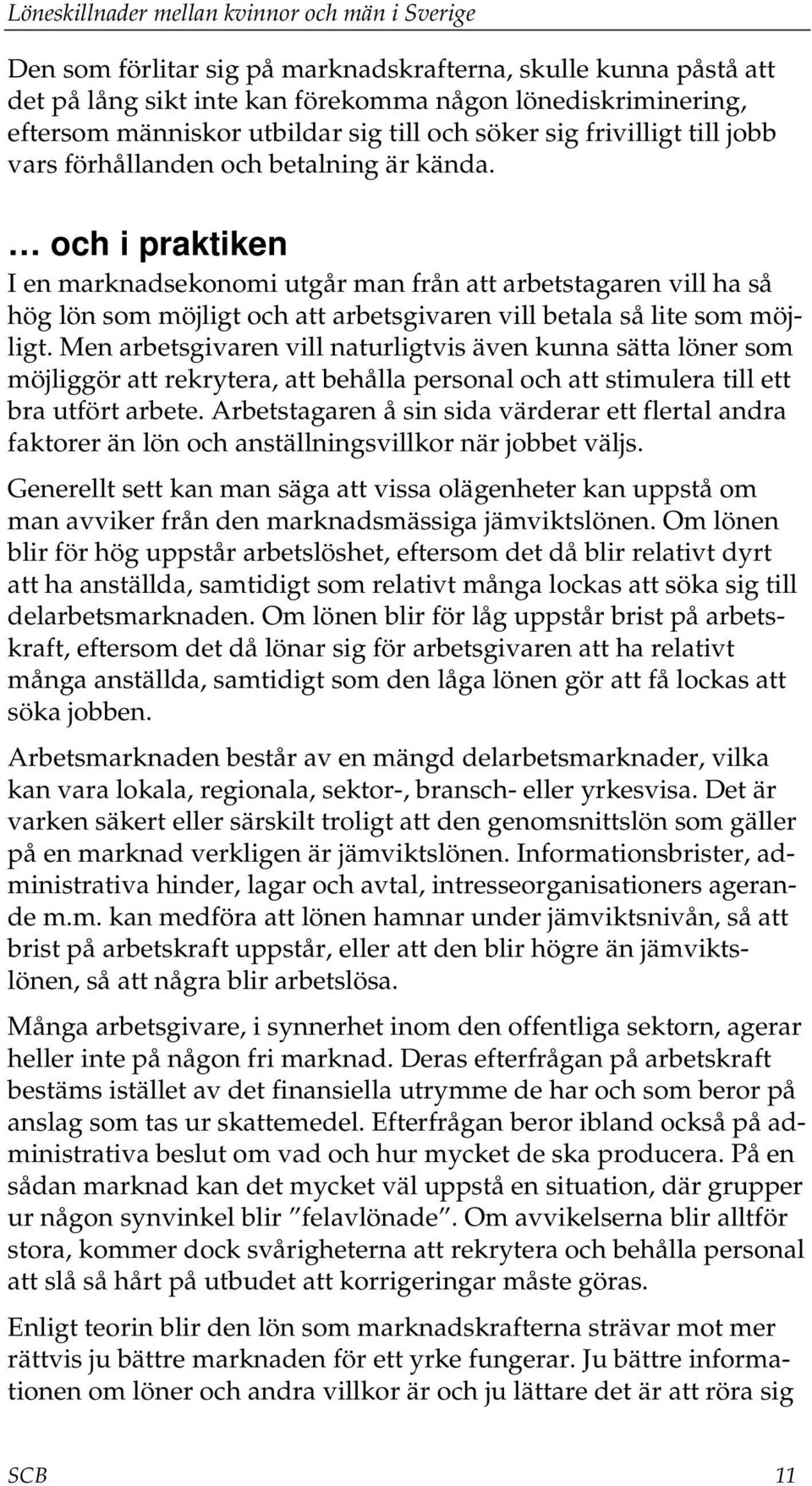 Men arbetsgivaren vill naturligtvis även kunna sätta löner som möjliggör att rekrytera, att behålla personal och att stimulera till ett bra utfört arbete.