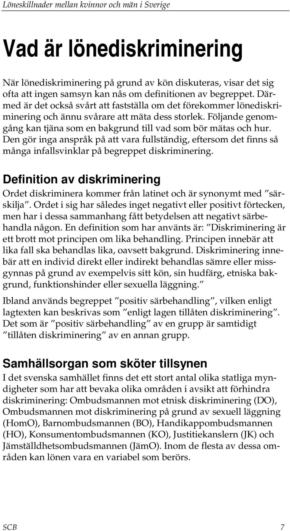 Den gör inga anspråk på att vara fullständig, eftersom det finns så många infallsvinklar på begreppet diskriminering.