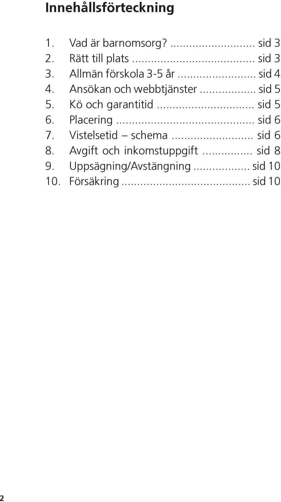 Kö och garantitid... sid 5 6. Placering... sid 6 7. Vistelsetid schema... sid 6 8.