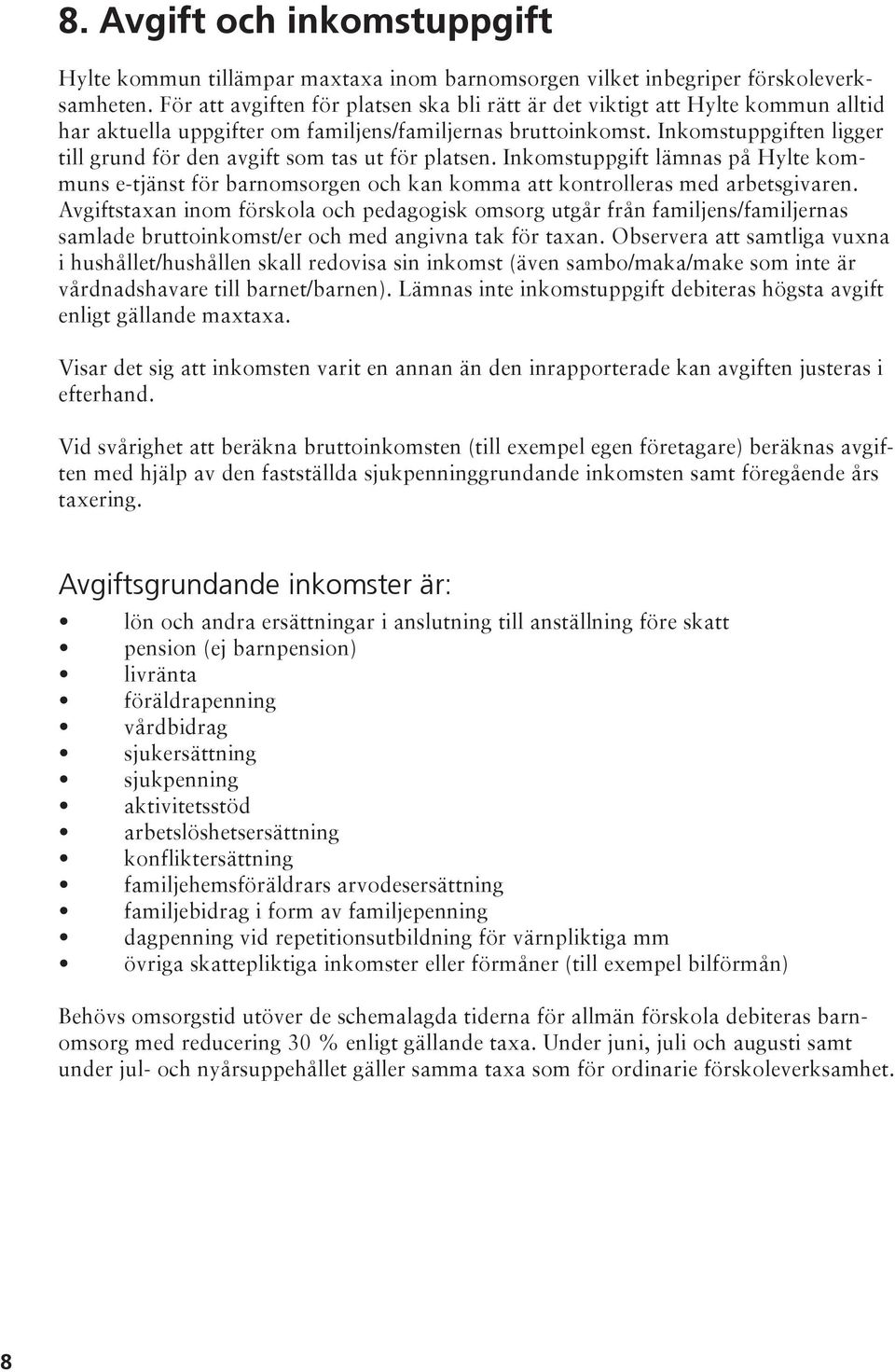 Inkomstuppgiften ligger till grund för den avgift som tas ut för platsen. Inkomstuppgift lämnas på Hylte kommuns e-tjänst för barnomsorgen och kan komma att kontrolleras med arbetsgivaren.