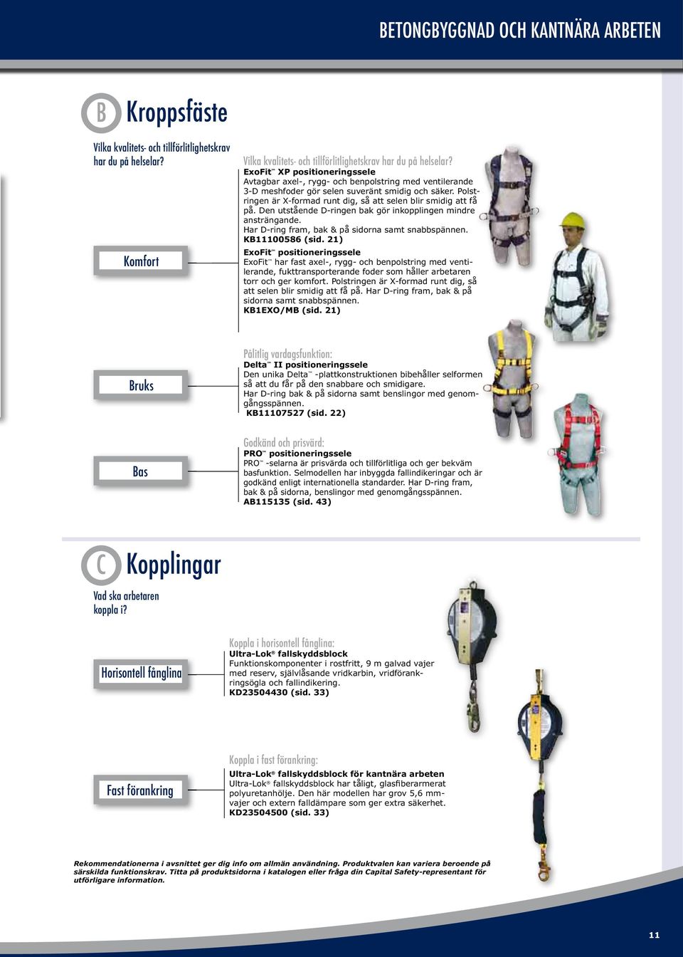 Polstringen är X-formad runt dig, så att selen blir smidig att få på. Den utstående D-ringen bak gör inkopplingen mindre ansträngande. Har D-ring fram, bak & på sidorna samt snabbspännen.