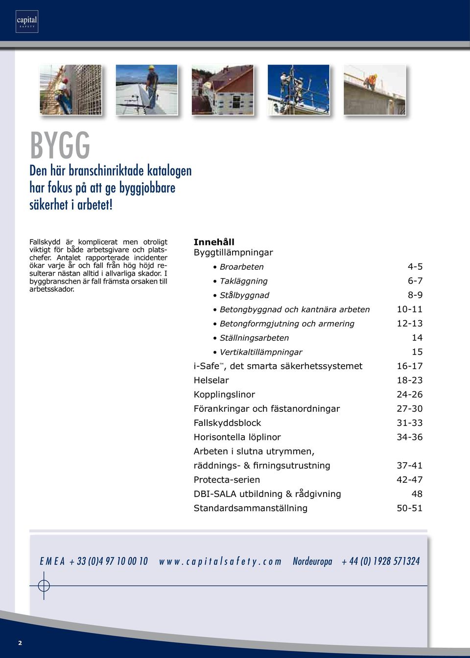 Innehåll Byggtillämpningar Broarbeten 4-5 Takläggning 6-7 Stålbyggnad 8-9 Betongbyggnad och kantnära arbeten 10-11 Betongformgjutning och armering 12-13 Ställningsarbeten 14 Vertikaltillämpningar 15