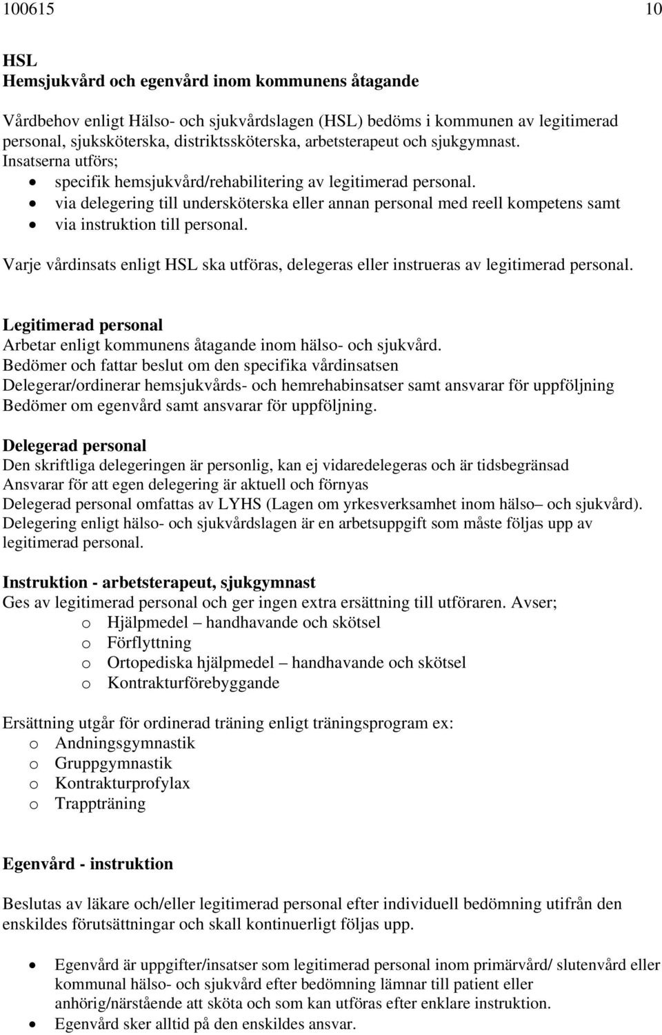 via delegering till undersköterska eller annan personal med reell kompetens samt via instruktion till personal.