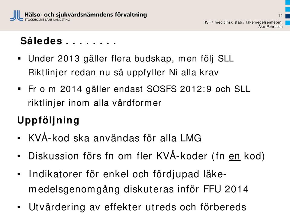 o m 2014 gäller endast SOSFS 2012:9 och SLL riktlinjer inom alla vårdformer Uppföljning KVÅ-kod ska