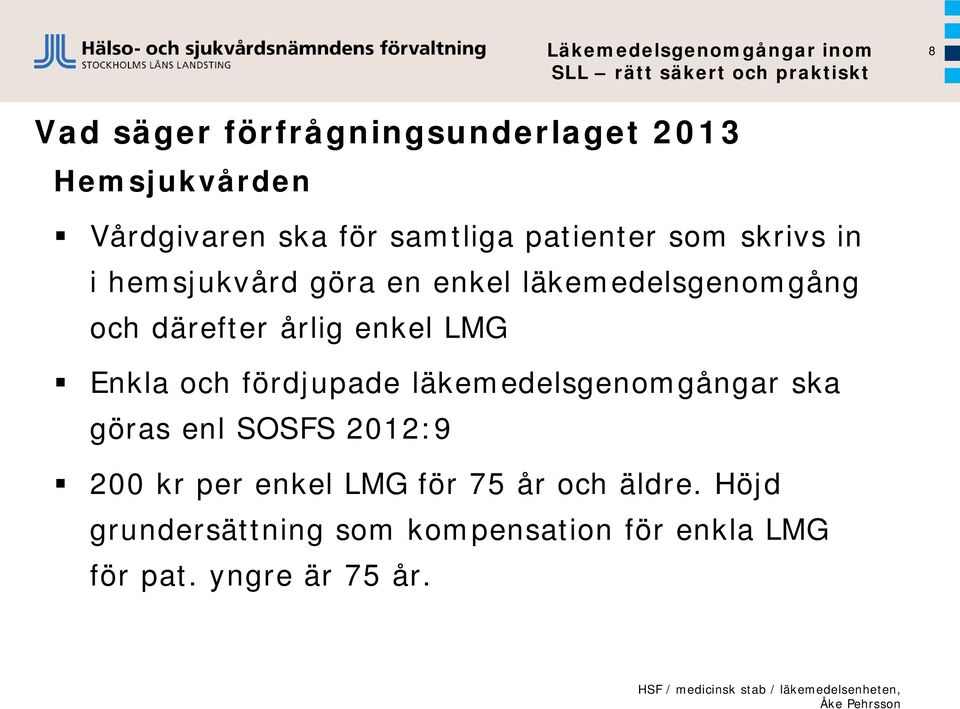 Enkla och fördjupade läkemedelsgenomgångar ska göras enl SOSFS 2012:9 200 kr per enkel LMG