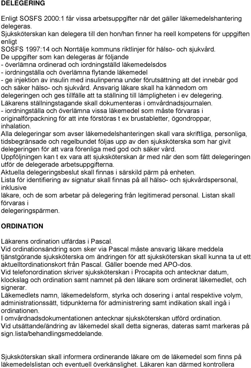 De uppgifter som kan delegeras är följande - överlämna ordinerad och iordningställd läkemedelsdos - iordningställa och överlämna flytande läkemedel - ge injektion av insulin med insulinpenna under