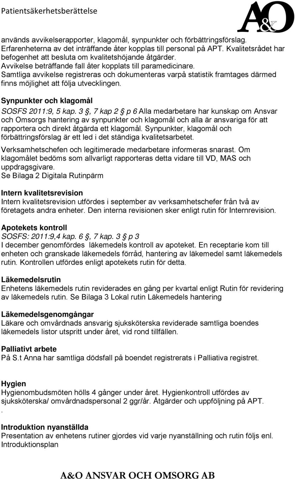 Samtliga avvikelse registreras och dokumenteras varpå statistik framtages därmed finns möjlighet att följa utvecklingen. Synpunkter och klagomål SOSFS 2011:9, 5 kap.