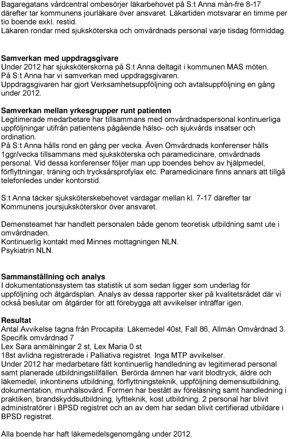 På S:t Anna har vi samverkan med uppdragsgivaren. Uppdragsgivaren har gjort Verksamhetsuppföljning och avtalsuppföljning en gång under 2012.