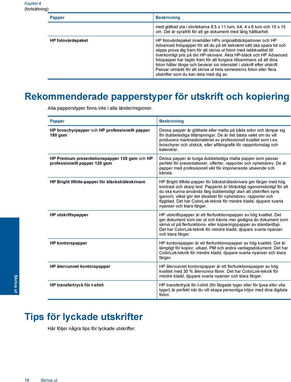 labbkvalitet till överkomligt pris på din HP-skrivare.