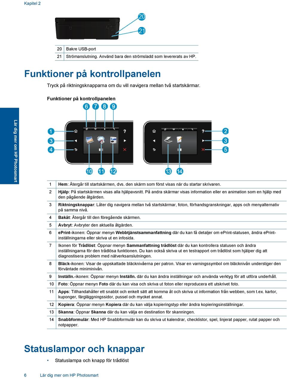 På andra skärmar visas information eller en animation som en hjälp med den pågående åtgärden.