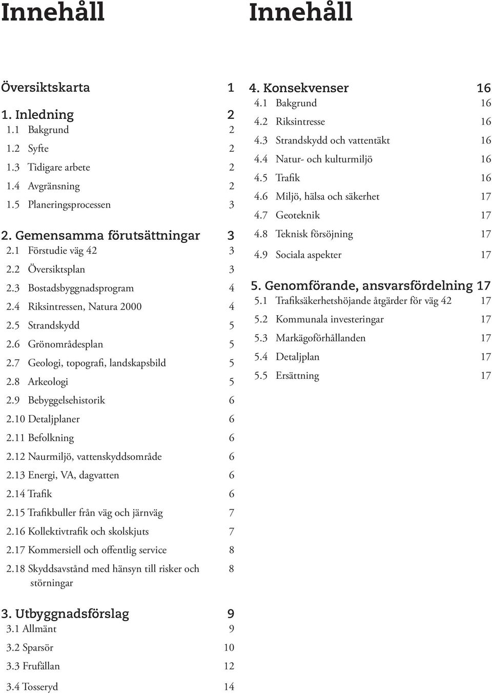 9 Bebyggelsehistorik 6 2.10 Detaljplaner 6 2.11 Befolkning 6 2.12 Naurmiljö, vattenskyddsområde 6 2.13 Energi, VA, dagvatten 6 2.14 Trafik 6 2.15 Trafikbuller från väg och järnväg 7 2.