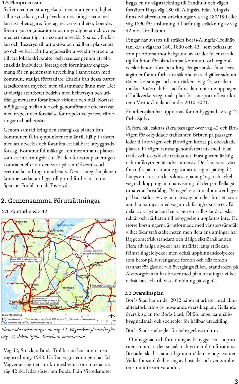 Ett framgångsrikt utvecklingsarbete tar tillvara lokala drivkrafter och resurser genom att öka enskilda individers, företag och föreningars engagemang för en gemensam utveckling i samverkan med