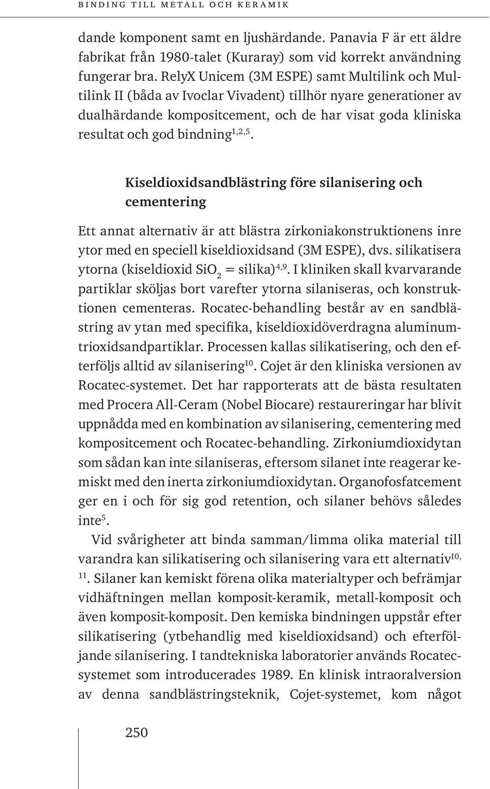 1,2,5. Kiseldioxidsandblästring före silanisering och cementering Ett annat alternativ är att blästra zirkoniakonstruktionens inre ytor med en speciell kiseldioxidsand (3M ESPE), dvs.