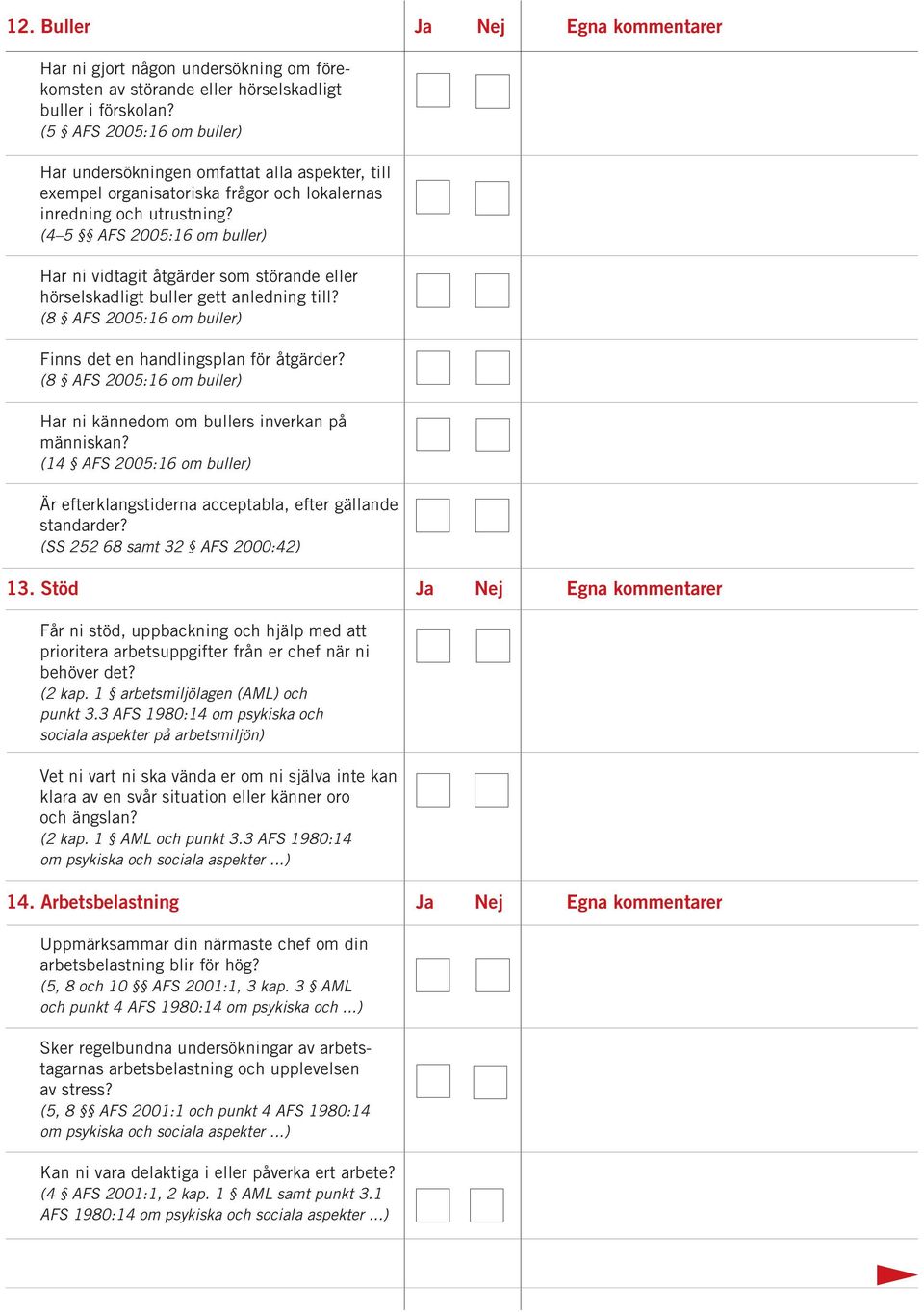 (4 5 AFS 2005:16 om buller) Har ni vidtagit åtgärder som störande eller hörselskadligt buller gett anledning till? (8 AFS 2005:16 om buller) Finns det en handlingsplan för åtgärder?