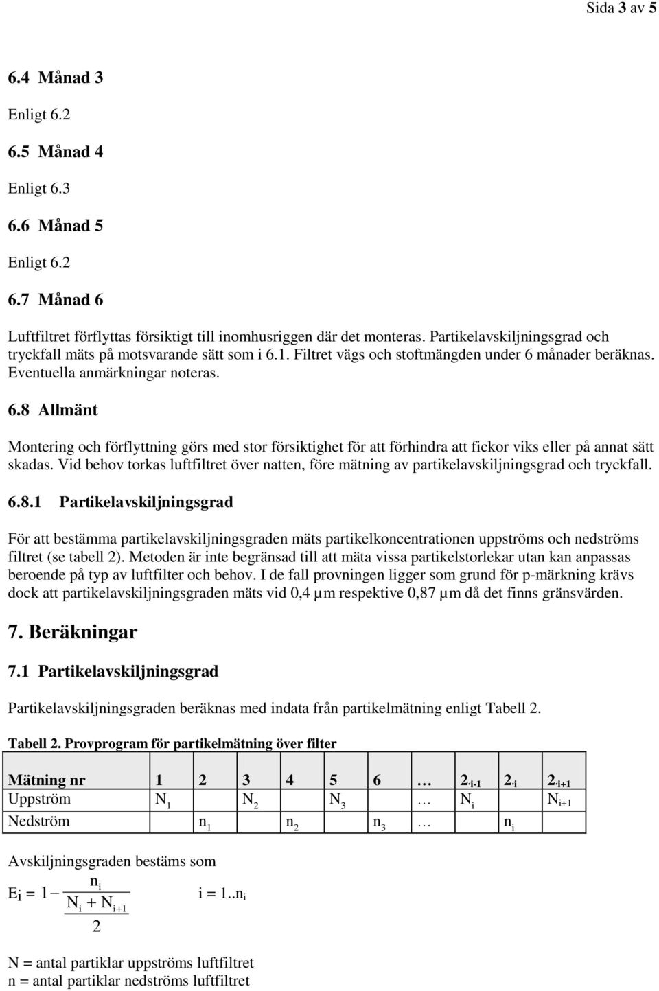 Vid behov torkas luftfiltret över natten, före mätning av partikelavskiljningsgrad och tryckfall. 6.8.