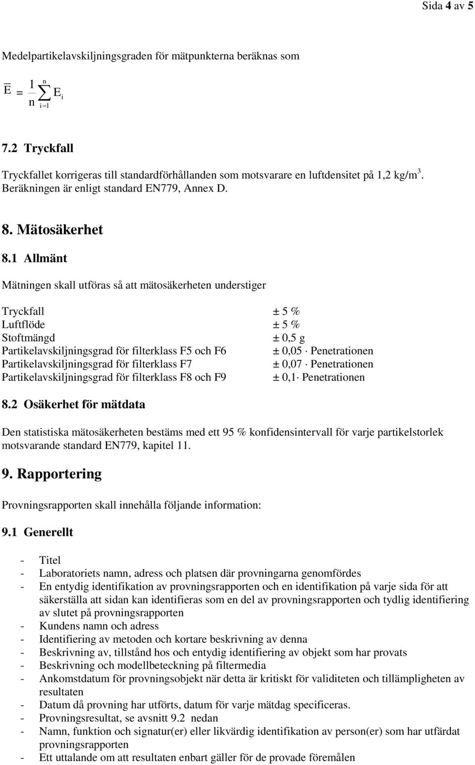 1 Allmänt Mätningen skall utföras så att mätosäkerheten understiger Tryckfall ± 5 % Luftflöde ± 5 % Stoftmängd ± 0,5 g Partikelavskiljningsgrad för filterklass F5 och F6 ± 0,05 Penetrationen