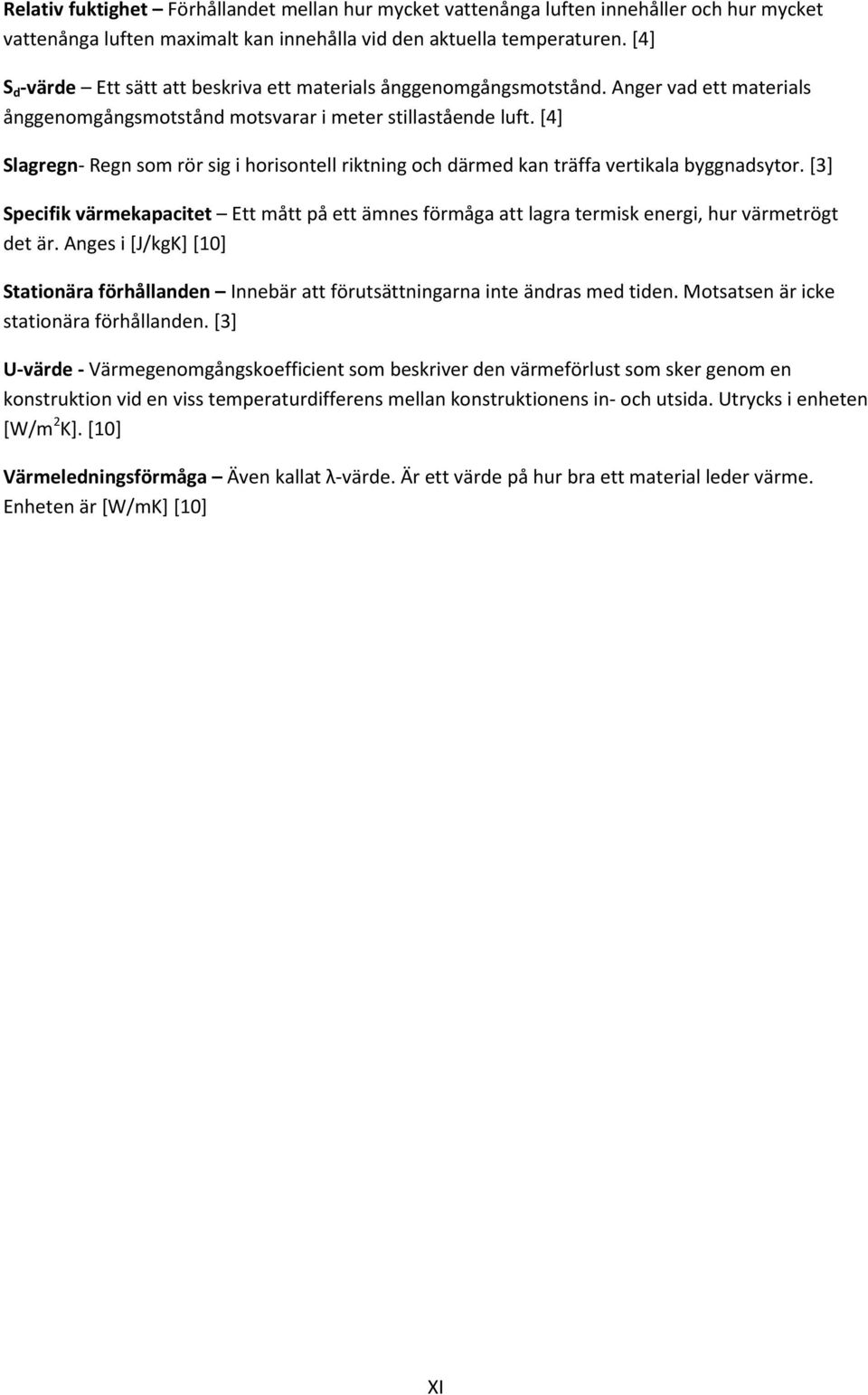 [4] Slagregn- Regn som rör sig i horisontell riktning och därmed kan träffa vertikala byggnadsytor.