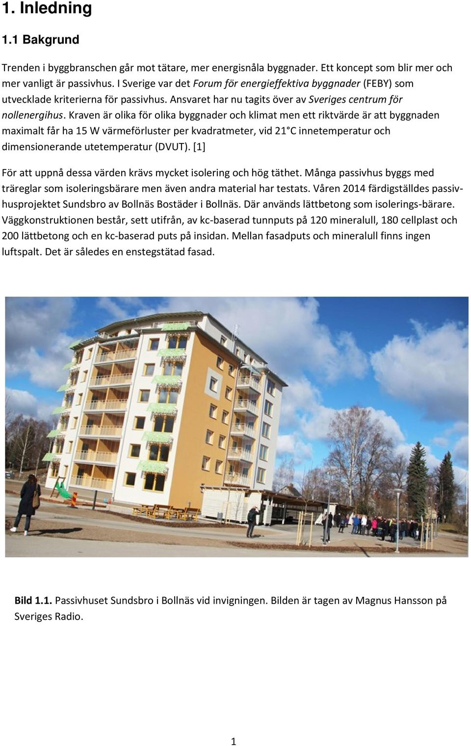 Kraven är olika för olika byggnader och klimat men ett riktvärde är att byggnaden maximalt får ha 15 W värmeförluster per kvadratmeter, vid 21 C innetemperatur och dimensionerande utetemperatur
